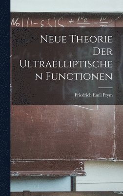 Friedrich Emil Prym - Neue Theorie Der Ultraelliptischen Functionen, Inbunden