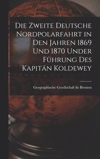 bokomslag Die Zweite Deutsche Nordpolarfahrt in Den Jahren 1869 Und 1870 Under Fhrung Des Kapitn Koldewey