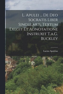 bokomslag L. Apulei ... De Deo Socratis Liber Singularis, Textum Exegit Et Adnotatione Instruxit T.a.G. Buckley