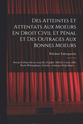 bokomslag Des Atteintes Et Attentats Aux Moeurs En Droit Civil Et Pnal Et Des Outrages Aux Bonnes Moeurs