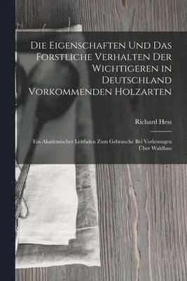 Eigenschaften Und Das Forstliche Verhalten Der Wichtigeren in Deutschland Vorkommenden Holzarten