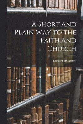 A Short and Plain Way to the Faith and Church 1