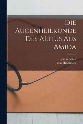 Julius Hirschberg, Julius Aetius - Augenheilkunde Des Aëtius Aus Amida, Häftad