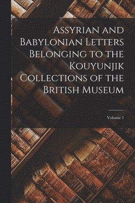 Anonymous - Assyrian and Babylonian Letters Belonging to the Kouyunjik Collections of the British Museum; Volume 1, Häftad