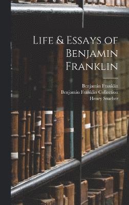 Life & Essays of Benjamin Franklin