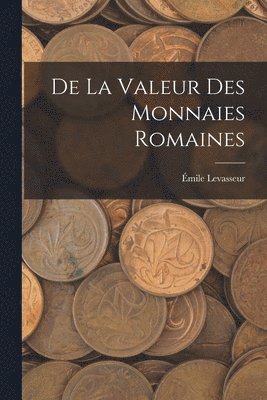 bokomslag De La Valeur Des Monnaies Romaines