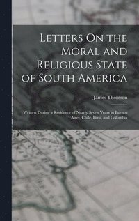 bokomslag Letters On the Moral and Religious State of South America