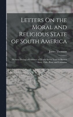 bokomslag Letters On the Moral and Religious State of South America
