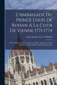 bokomslag L'Ambassade Du Prince Louis De Rohan  La Cour De Vienne 1771-1774