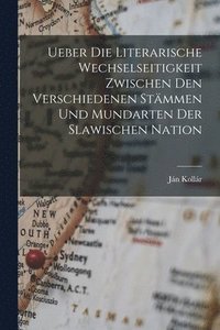 bokomslag Ueber Die Literarische Wechselseitigkeit Zwischen Den Verschiedenen Stämmen Und Mundarten Der Slawischen Nation