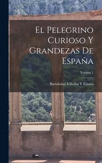 bokomslag El Pelegrino Curioso Y Grandezas De Espaa; Volume 1