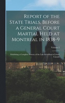 Anonymous - Report of the State Trials, Before a General Court Martial Held at Montreal in 1838-9, Inbunden