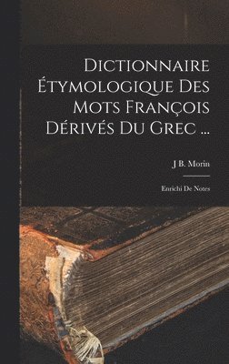 Dictionnaire tymologique Des Mots Franois Drivs Du Grec ... 1