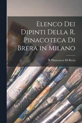 bokomslag Elenco Dei Dipinti Della R. Pinacoteca Di Brera in Milano