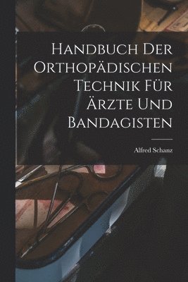 Handbuch Der Orthopdischen Technik Fr rzte Und Bandagisten 1