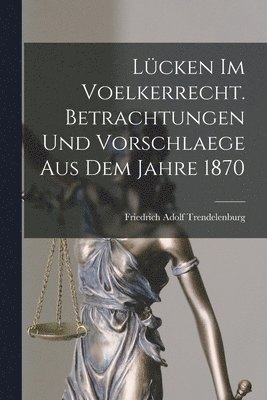 Friedrich Adolf Trendelenburg - Lücken im Voelkerrecht. Betrachtungen und Vorschlaege aus dem Jahre 1870, Häftad
