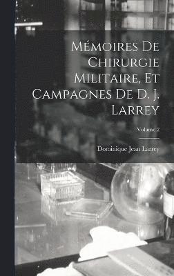 Mmoires De Chirurgie Militaire, Et Campagnes De D. J. Larrey; Volume 2 1