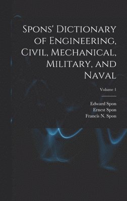 Ernest Spon, Oliver Byrne, Edward Spon - Spons' Dictionary of Engineering, Civil, Mechanical, Military, and Naval; Volume 1, Inbunden