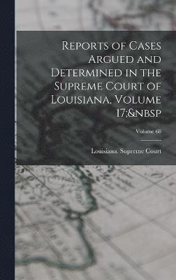 Reports of Cases Argued and Determined in the Supreme Court of Louisiana, Volume 17; Volume 68 1