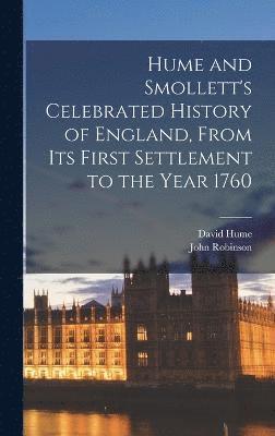 Hume and Smollett's Celebrated History of England, From Its First Settlement to the Year 1760 1