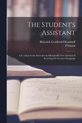 The Student's Assistant; Or, a Key to the Exercises in Ollendorff's New Method of Learning the German Language 1