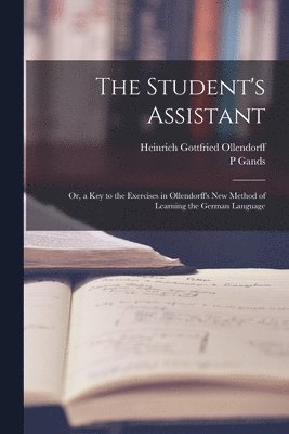 The Student's Assistant; Or, a Key to the Exercises in Ollendorff's New Method of Learning the German Language 1