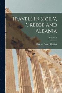 bokomslag Travels in Sicily, Greece and Albania; Volume 1