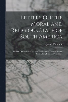 bokomslag Letters On the Moral and Religious State of South America
