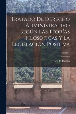 bokomslag Tratado De Derecho Administrativo Segn Las Teoras Filosficas Y La Legislacin Positiva; Volume 1