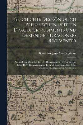 bokomslag Geschichte Des Kniglich Preussischen Dritten Dragoner-Regiments Und Derjenigen Dragoner-Regimenter