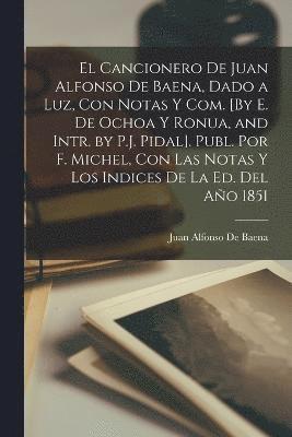 bokomslag El Cancionero De Juan Alfonso De Baena, Dado a Luz, Con Notas Y Com. [By E. De Ochoa Y Ronua, and Intr. by P.J. Pidal]. Publ. Por F. Michel, Con Las Notas Y Los Indices De La Ed. Del Ao 1851