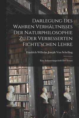 Friedrich Wilhelm Joseph Von Schelling - Darlegung Des Wahren Verhältnisses Der Naturphilosophie Zu Der Verbesserten Fichte'schen Lehre, Häftad