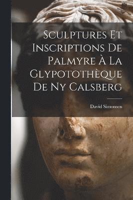 Sculptures Et Inscriptions De Palmyre  La Glypotothque De Ny Calsberg 1