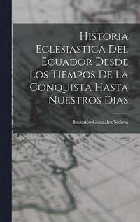 bokomslag Historia Eclesiastica Del Ecuador Desde Los Tiempos De La Conquista Hasta Nuestros Dias
