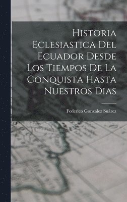 bokomslag Historia Eclesiastica Del Ecuador Desde Los Tiempos De La Conquista Hasta Nuestros Dias