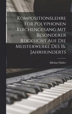 Michael Haller - Kompositionslehre Für Polyphonen Kirchengesang Mit Besonderer Rücksicht Auf Die Meisterwerke Des 16. Jahrhunderts, Inbunden