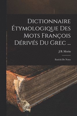 Dictionnaire Étymologique Des Mots François Dérivés Du Grec ...