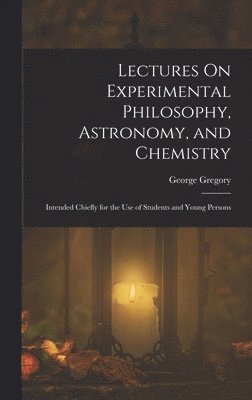 George Gregory - Lectures On Experimental Philosophy, Astronomy, and Chemistry, Inbunden