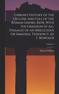 bokomslag Gibbon's History of the Decline and Fall of the Roman Empire, Repr. With the Omission of All Passages of an Irreligious Or Immoral Tendency, by T. Bowdler; Volume 5