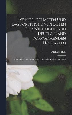 Die Eigenschaften Und Das Forstliche Verhalten Der Wichtigeren in Deutschland Vorkommenden Holzarten 1