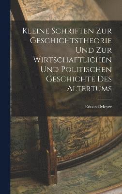 bokomslag Kleine Schriften Zur Geschichtstheorie Und Zur Wirtschaftlichen Und Politischen Geschichte Des Altertums