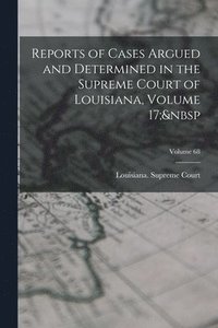 bokomslag Reports of Cases Argued and Determined in the Supreme Court of Louisiana, Volume 17; Volume 68