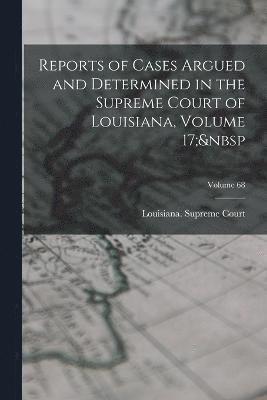 Reports of Cases Argued and Determined in the Supreme Court of Louisiana, Volume 17; Volume 68