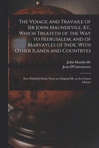 bokomslag The Voiage and Travaile of Sir John Maundevile, Kt., Which Treateth of the Way to Hierusalem; and of Marvayles of Inde, With Other Ilands and Countryes