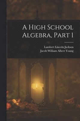 Lambert Lincoln Jackson, Jacob William Albert Young - High School Algebra, Part 1, Häftad