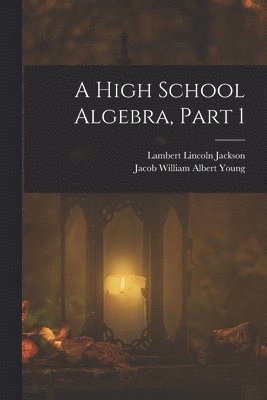 A High School Algebra, Part 1 1