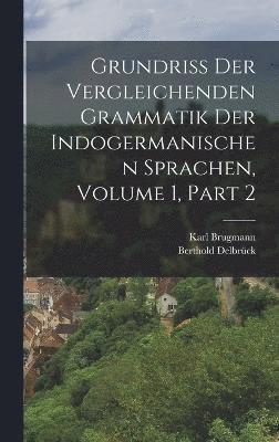 Grundriss Der Vergleichenden Grammatik Der Indogermanischen Sprachen, Volume 1, part 2