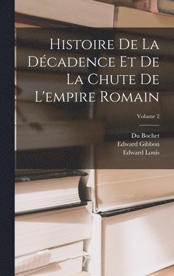 Histoire De La Décadence Et De La Chute De L'empire Romain; Volume 2
