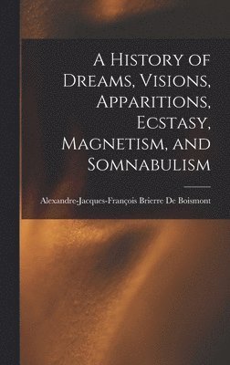 History of Dreams, Visions, Apparitions, Ecstasy, Magnetism, and Somnabulism