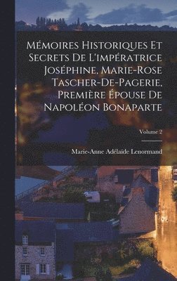 bokomslag Mmoires Historiques Et Secrets De L'impratrice Josphine, Marie-Rose Tascher-De-Pagerie, Premire pouse De Napolon Bonaparte; Volume 2